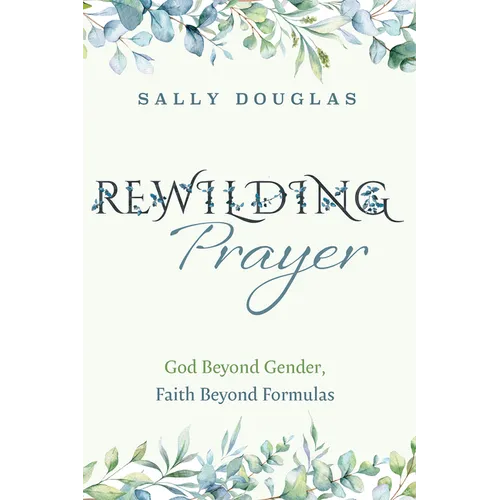 Rewilding Prayer: God Beyond Gender, Faith Beyond Formulas - Paperback