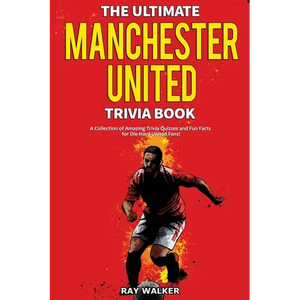 The Ultimate Manchester United Trivia Book: A Collection of Amazing Trivia Quizzes and Fun Facts for Die-Hard Man United Fans! - Paperback