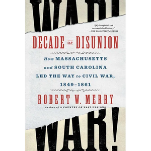 Decade of Disunion: How Massachusetts and South Carolina Led the Way to Civil War, 1849-1861 - Paperback