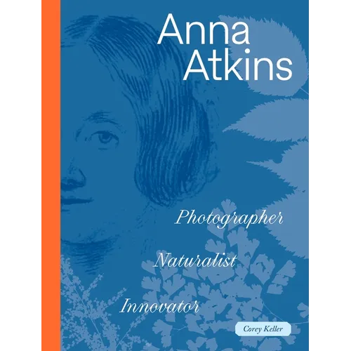 Anna Atkins: Photographer, Naturalist, Innovator - Hardcover