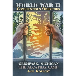 World War II Conscientious Objectors: Germfask, Michigan the Alcatraz Camp - Paperback