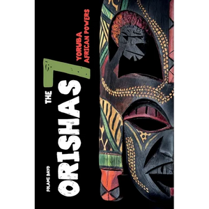 Orishas The 7 Yoruba African Powers: A Guide to Discover the Practices, Spells, Offerings of the Main Divine Feminine Goddesses of the Yoruba and Sant - Paperback