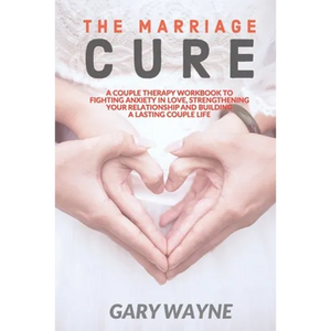 The Marriage Cure: A Couple Therapy Workbook to Fighting Anxiety in Love, Strengthening Your Relationship and Building a Lasting Couple Life - Paperback
