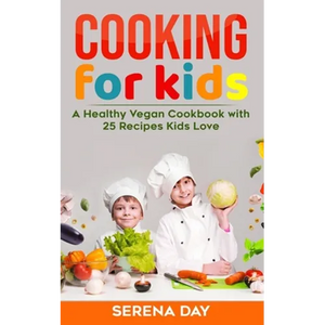 Cooking for Kids: A Healthy Vegan Cookbook With 25 Recipes Kids Love - Paperback