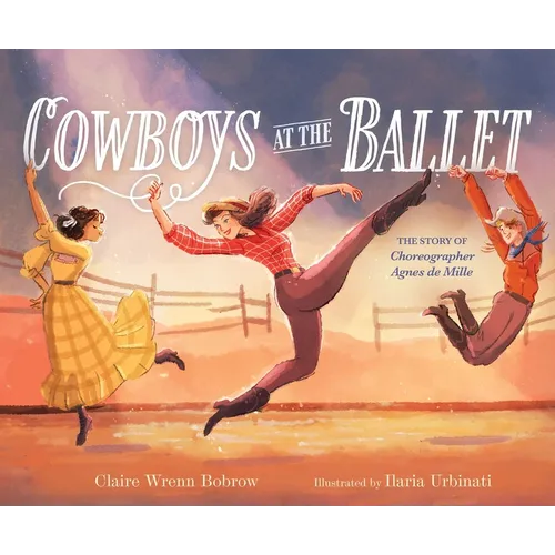 Cowboys at the Ballet: The Story of Choreographer Agnes de Mille - Hardcover