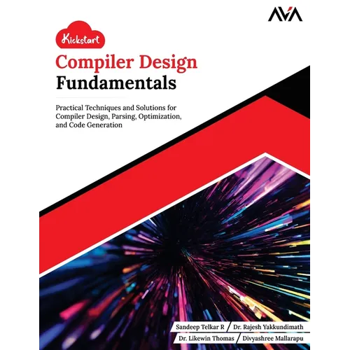 Kickstart Compiler Design Fundamentals: Practical Techniques and Solutions for Compiler Design, Parsing, Optimization, and Code Generation (English Ed - Paperback