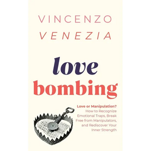 Love Bombing: Love or Manipulation? How to Recognize Emotional Traps, Break Free from Manipulators, and Rediscover Your Inner Strength - Paperback