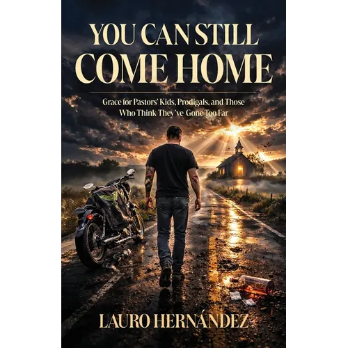 You Can Still Come Home: Grace for Pastors' Kids, Prodigals, and Those Who Think They've Gone Too Far - Paperback