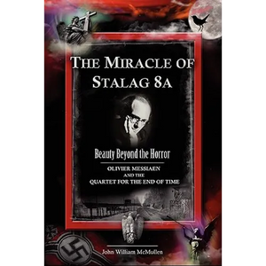 The Miracle of Stalag 8a - Beauty Beyond the Horror: Olivier Messiaen and the Quartet for the End of Time - Paperback