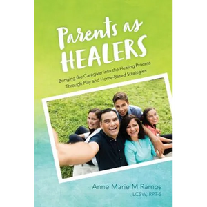 Parents as Healers: Bringing the Caregiver Into the Healing Process Through Play and Home-Based Strategies - Paperback
