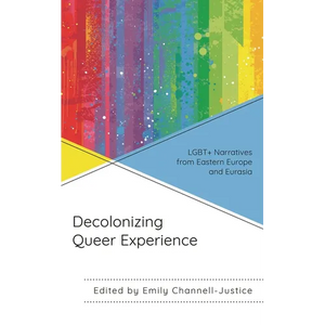 Decolonizing Queer Experience: LGBT+ Narratives from Eastern Europe and Eurasia - Paperback