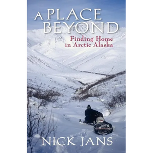 A Place Beyond: Finding Home in Arctic Alaska - Paperback