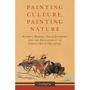 Painting Culture, Painting Nature: Stephen Mopope, Oscar Jacobson, and the Development of Indian Art in Oklahoma - Hardcover