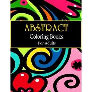 Abstract coloring books for adults: Adult Coloring Book, Stress Relieving Patterns, Relaxing Coloring Pages, Premium 80 Hand-Drawn Abstract Designs Co - Paperback