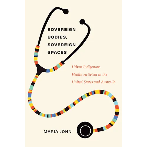 Sovereign Bodies, Sovereign Spaces: Urban Indigenous Health Activism in the United States and Australia - Paperback