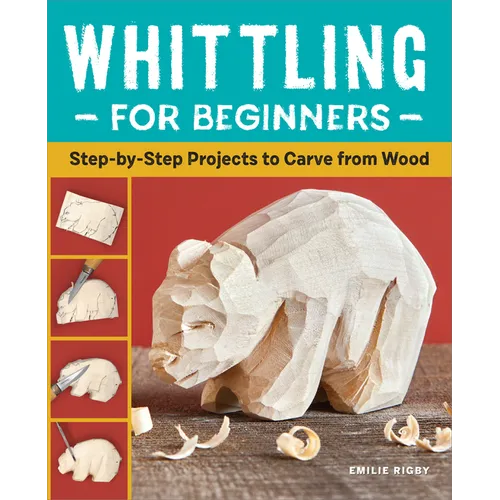 Whittling for Beginners: Step-By-Step Projects to Carve from Wood - Paperback