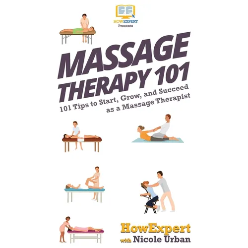 Massage Therapy 101: 101 Tips to Start, Grow, and Succeed as a Massage Therapist