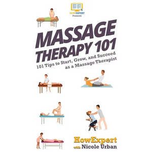 Massage Therapy 101: 101 Tips to Start, Grow, and Succeed as a Massage Therapist - Hardcover