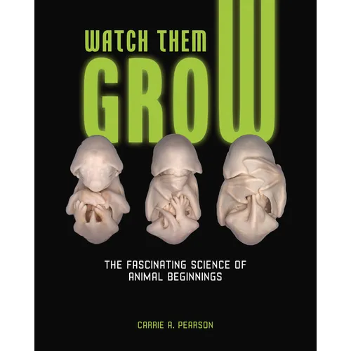 Watch Them Grow: The Fascinating Science of Animal Beginnings - Library Binding