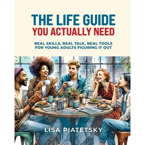 The Life Guide You Actually Need: Real Skills, Real Talk, Real Tools for Young Adults Figuring It Out - Paperback