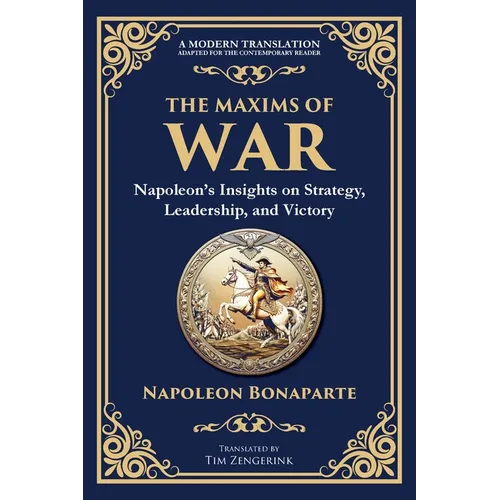 The Maxims of War: Napoleon's Insights on Strategy, Leadership, and Victory - Paperback