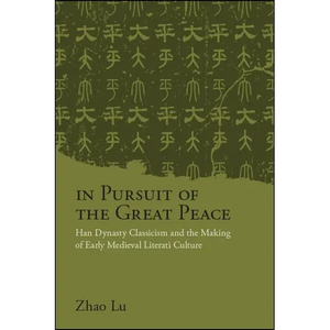 In Pursuit of the Great Peace: Han Dynasty Classicism and the Making of Early Medieval Literati Culture - Paperback