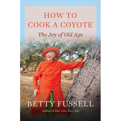 How to Cook a Coyote: The Joy of Old Age - Hardcover