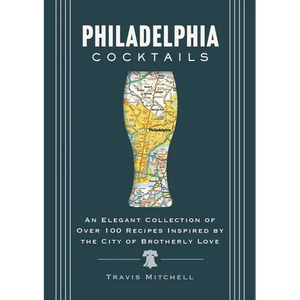 Philadelphia Cocktails: An Elegant Collection of Over 100 Recipes Inspired by Philly - Hardcover