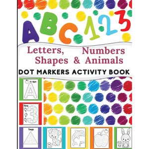 Dot Markers Activity Book: Great for Learning Letters, Numbers, Shapes and Animal Perfect Gift for Toddlers, Preschoolers. - Paperback