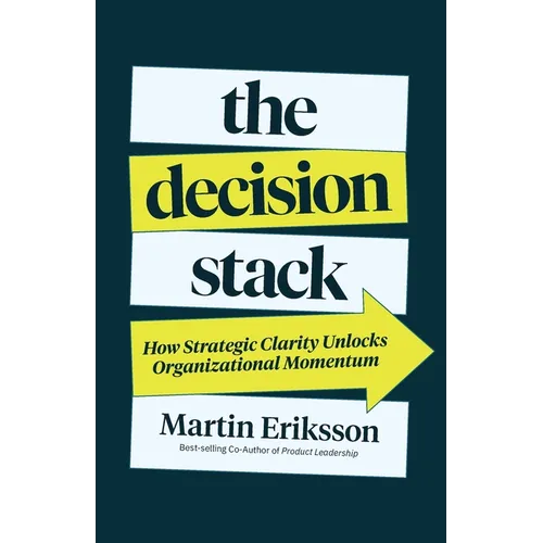 The Decision Stack: How Strategic Clarity Unlocks Organizational Momentum - Paperback