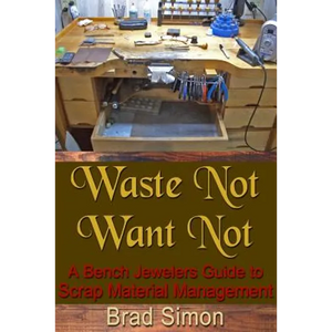 Waste Not Want Not: A Bench Jewelers Guide to Scrap Material Management - Paperback