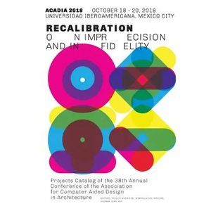 Acadia 2018 Recalibration: on imprecision and infidelity: Project Catalog of the 38th Annual Conference of the Association for Computer Aided Des - Paperback
