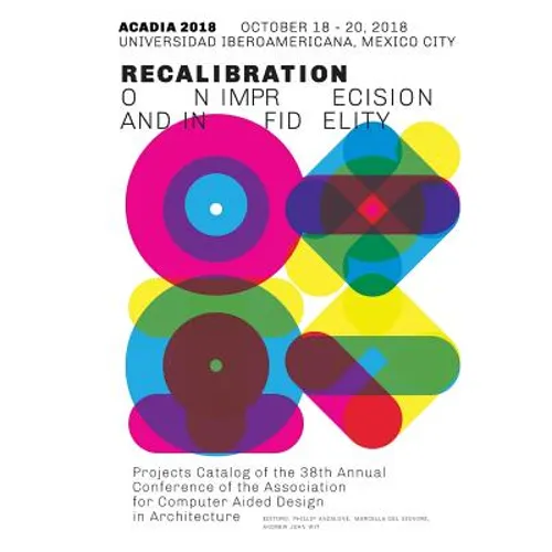 Acadia 2018 Recalibration: on imprecision and infidelity: Project Catalog of the 38th Annual Conference of the Association for Computer Aided Des - Paperback
