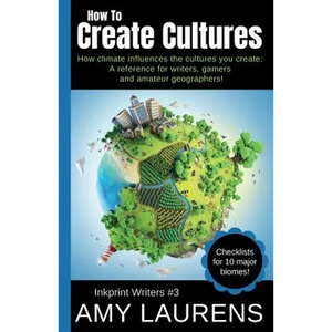 How To Create Cultures: How Climate Influences The Cultures You Create - A Reference For Writers, Gamers And Amateur Geographers! - Paperback