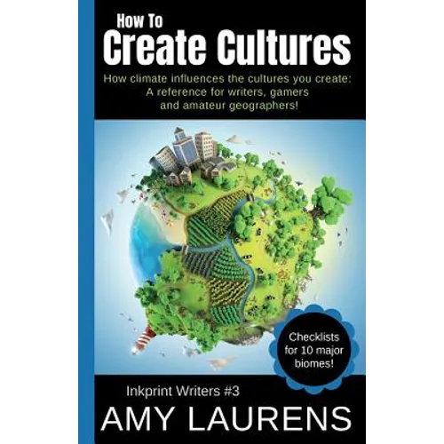 How To Create Cultures: How Climate Influences The Cultures You Create - A Reference For Writers, Gamers And Amateur Geographers! - Paperback