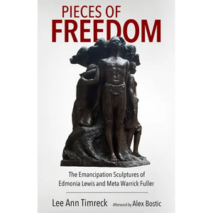 Pieces of Freedom: The Emancipation Sculptures of Edmonia Lewis and Meta Warrick Fuller - Paperback