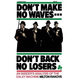 Don't Make No Waves...Don't Back No Losers: An Insiders' Analysis of the Daley Machine - Paperback