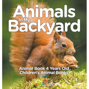 Animals In My Backyard - Animal Book 4 Years Old Children's Animal Books - Hardcover