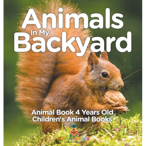 Animals In My Backyard - Animal Book 4 Years Old Children's Animal Books - Hardcover