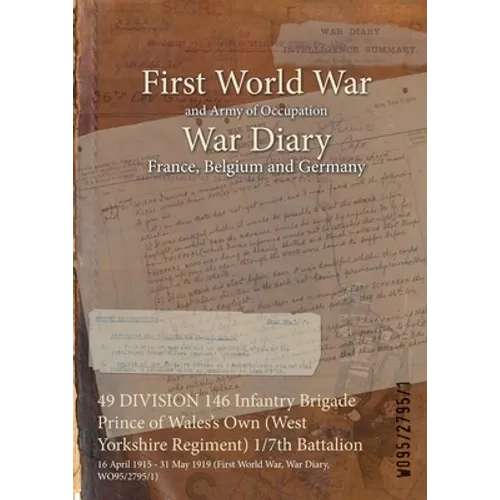 49 DIVISION 146 Infantry Brigade Prince of Wales's Own (West Yorkshire Regiment) 1/7th Battalion: 16 April 1915 - 31 May 1919 (First World War, War Di - Paperback