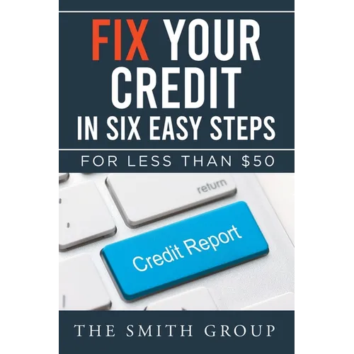Fix Your Credit in Six Easy Steps: For Less Than $50 - Paperback