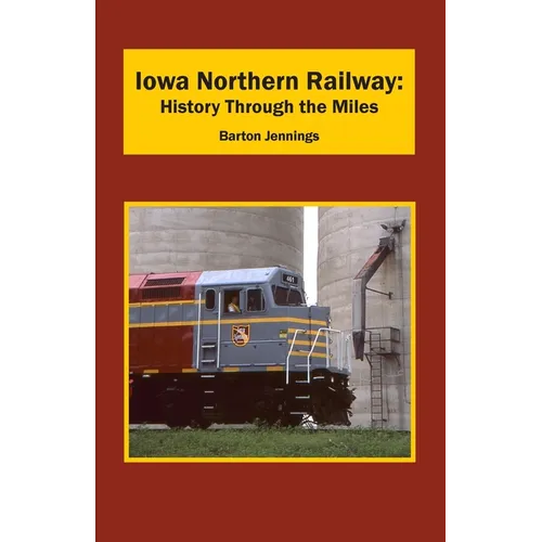 Iowa Northern Railway: History Through the Miles - Paperback
