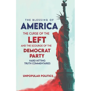 The Blessing Of America: The Curse Of The Left, And The Scourge Of The Democrat Party, Hard Hitting Truth Commentaries - Paperback