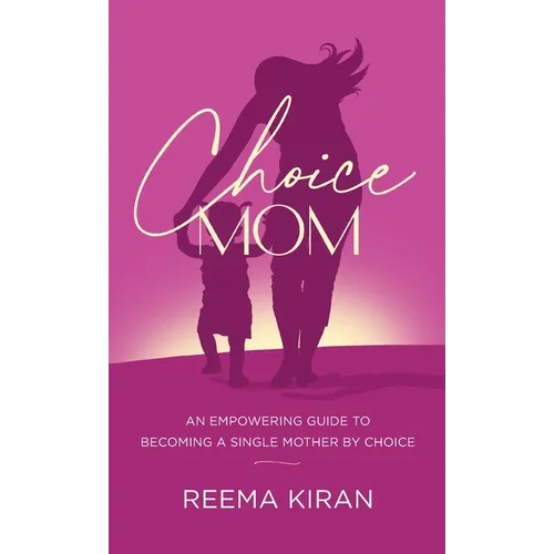 Choice Mom: An Empowering Guide to Becoming a Single Mother by Choice - Hardcover