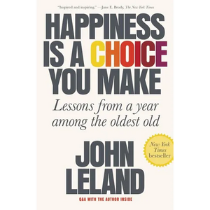 Happiness Is a Choice You Make: Lessons from a Year Among the Oldest Old - Paperback