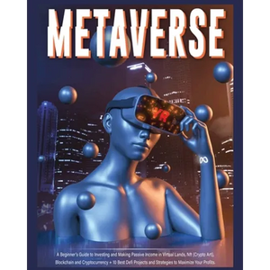 Metaverse: A Beginner's Guide to Investing and Making Passive Income in Virtual Lands, Nft, Blockchain and Cryptocurrency + 10 Best Defi Projects and - Paperback