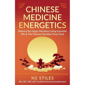 Chinese Medicine Energetics: Balance Organ Meridians Using Essential Oils & The Chinese Meridian Time Clock - Paperback