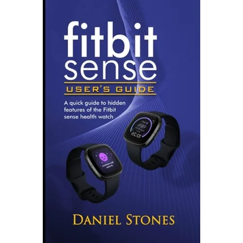 Fitbit Sense User's Guide: A Quick Guide to Hidden Features of the Fitbit Sense Health Watch - Paperback