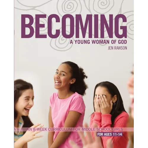 The Becoming a Young Woman of God: An 8-Week Curriculum for Middle School Girls, for Ages 11-14 - Paperback