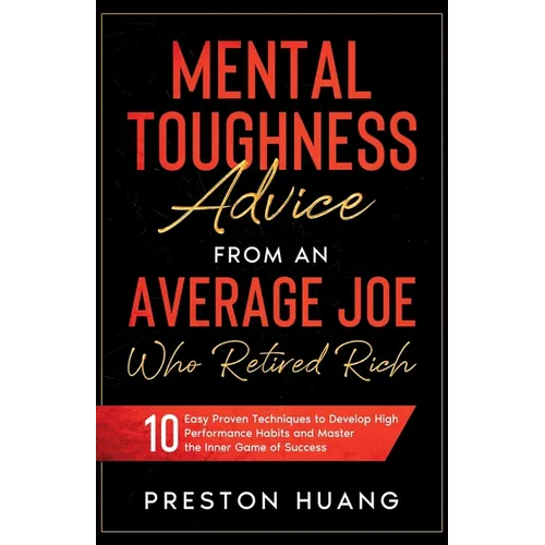 Mental Toughness Advice From an Average Joe Who Retired Rich: 10 Easy Proven Techniques to Develop High Performance Habits and Master the Inner Game o - Paperback